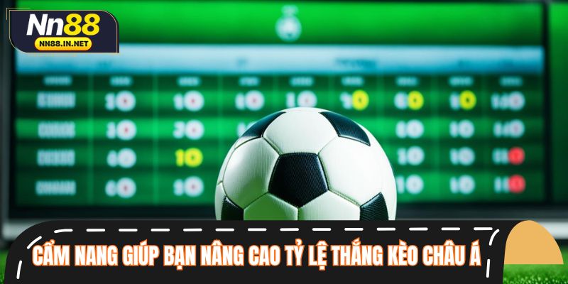 Cẩm nang giúp bạn nâng cao tỷ lệ thắng kèo châu Á