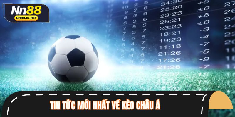 Tin tức mới nhất về kèo châu Á