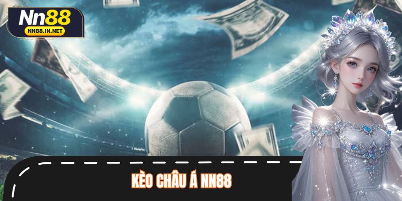 Kèo Châu Á NN88 – Lựa Chọn Lý Tưởng Cho Dân Cá Cược