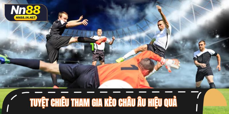 Tuyệt chiêu tham gia kèo Châu Âu hiệu quả cho mọi người chơi