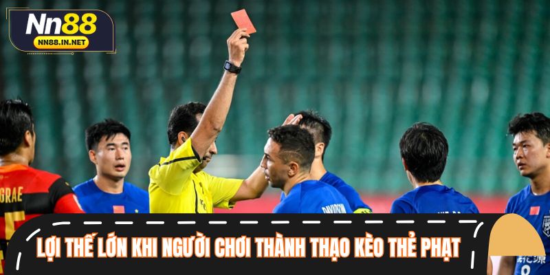 Lợi thế lớn khi người chơi thành thạo kèo thẻ phạt
