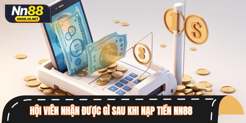 Hội viên nhận được gì sau khi nạp tiền NN88