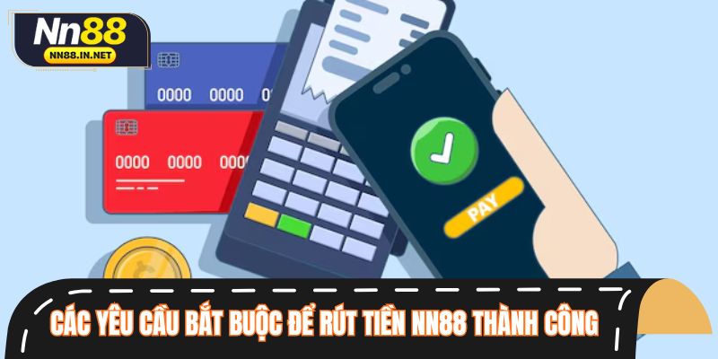 Các yêu cầu bắt buộc để rút tiền NN88 thành công